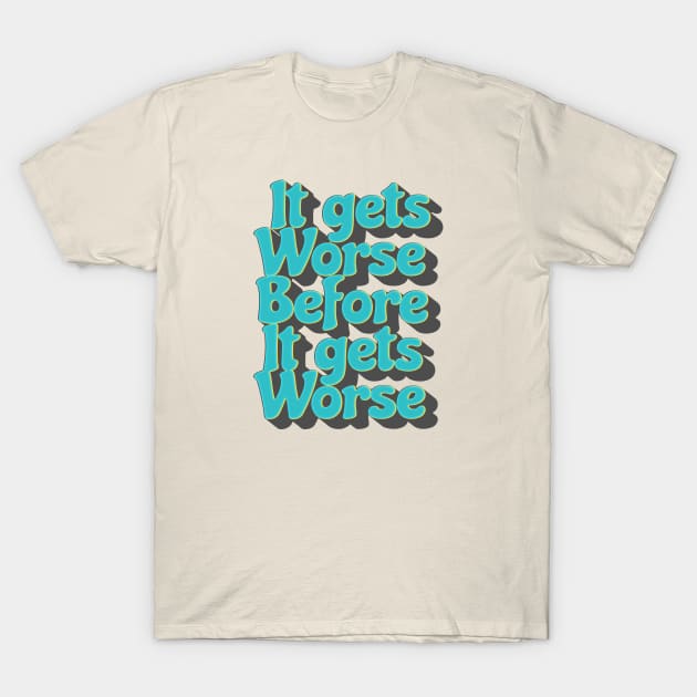 It Gets Worse Before It Gets Worse .aL T-Shirt by Can Photo